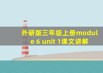 外研版三年级上册module 6 unit 1课文讲解